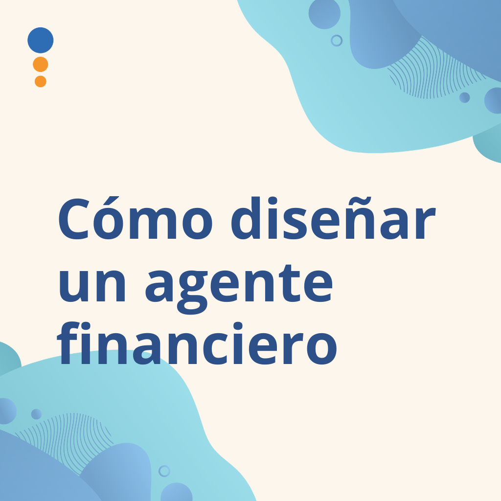 Cómo diseñar un agente financiero que realmente funcione